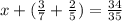 x + ( \frac{3}{7} + \frac{2}{5} ) = \frac{34}{35}