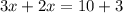 3x + 2x = 10 + 3