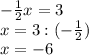 -\frac{1}{2}x=3\\x=3:(-\frac{1}{2})\\x=-6