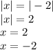 |x| = | - 2| \\ |x| = 2 \\ x = 2 \\ x = - 2