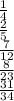 \frac{1}{4} \\ \frac{2}{5} \\ \frac{7}{12} \\ \frac{8}{23} \\ \frac{31}{34}