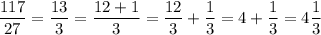 \dfrac{117}{27}=\dfrac{13}{3}=\dfrac{12+1}{3}=\dfrac{12}{3}+\dfrac{1}{3}=4+\dfrac{1}{3}=4\dfrac{1}{3}