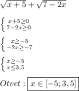 \sqrt{x+5} +\sqrt{7-2x} \\\\\left \{ {{x+5\geq 0} \atop {7-2x\geq0 }} \right.\\\\\left \{ {{x\geq -5} \atop {-2x\geq -7}} \right. \\\\\left \{ {{x\geq-5 } \atop {x\leq3,5 }} \right. \\\\Otvet:\boxed{x\in[-5;3,5]}