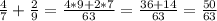 \frac{4}{7} + \frac{2}{9} = \frac{4* 9 + 2 * 7 }{63} = \frac{36+ 14}{63} = \frac{50}{63}