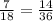 \frac{7}{18} = \frac{14}{36}