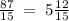 \frac{87}{15} \: = \: 5 \frac{12}{15}