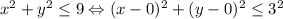 x^2+y^2\leq 9\Leftrightarrow (x-0)^2+(y-0)^2\leq 3^2