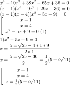 \displaystyle x^4-10x^3+38x^2-65x+36=0\\(x-1)(x^3-9x^2+29x-36)=0\\(x-1)(x-4)(x^2-5x+9)=0\\\left[\begin{array}{ccc}x=1\\x=4\\x^2-5x+9=0\,\,(1)\end{array}\right.\\\\1) x^2-5x+9=0\\x=\frac{5\pm\sqrt{25-4*1*9}}{2*1}} \\x=\frac{5\pm\sqrt{25-36}}{2}} =\frac12(5\pm i\sqrt{11})\\\\\left[\begin{array}{ccc}x=1\\x=4\\x=\frac12(5\pm i\sqrt{11})\end{array}\right.