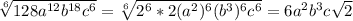 \sqrt[6]{128a^{12}b^{18} c^6 } =\sqrt[6]{2^6*2(a^{2})^6(b^{3})^6 c^6 } =6a^2b^3c\sqrt{2}