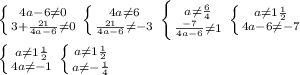 \left \{ {{4a-6\neq0 } \atop {3+\frac{21}{4a-6} }\neq0 } \right. \left \{ {{4a\neq6 } \atop {\frac{21}{4a-6} }\neq-3 } \right. \left \{ {{a\neq\frac{6}{4} } \atop {\frac{-7}{4a-6} }\neq1 } \right. \left \{ {{a\neq1\frac{1}{2} } \atop {4a-6 }\neq-7 } \right. \\\\\left \{ {{a\neq1\frac{1}{2} } \atop {4a }\neq-1 } \right. \left \{ {{a\neq1\frac{1}{2} } \atop {a }\neq-\frac{1}{4} } \right.