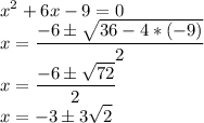 \displaystyle x^2+6x-9=0\\x=\frac{-6\pm\sqrt{36-4*(-9)}}{2}\\x=\frac{-6\pm\sqrt{72}}{2}\\x=-3\pm3\sqrt2