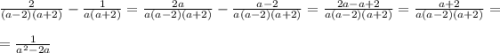 \frac{2}{(a-2)(a+2)} -\frac{1}{a(a+2)} =\frac{2a}{a(a-2)(a+2)} -\frac{a-2}{a(a-2)(a+2)} =\frac{2a-a+2}{a(a-2)(a+2)} =\frac{a+2}{a(a-2)(a+2)} =\\\\=\frac{1}{a^{2}-2a}