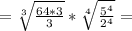 =\sqrt[3]{\frac{64*3}{3} } * \sqrt[4]{\frac{5^4}{2^4} } =