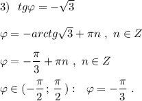 3)\ \ tg\varphi =-\sqrt3\\\\\varphi =-arctg\sqrt3+\pi n\ ,\ n\in Z\\\\\varphi =-\dfrac{\pi}{3}+\pi n\ ,\ n\in Z\\\\\varphi \in (-\dfrac{\pi}{2}\, ;\, \dfrac{\pi}{2}\, ):\ \ \varphi =-\dfrac{\pi}{3}\ .