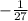 - \frac{1}{27}