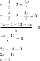 x-\dfrac45-2=\dfrac{3x}5\\\\x-\dfrac45-2-\dfrac{3x}5=0\\\\\dfrac{5x-4-10-3x}5=0\\\\\dfrac{2x-14}5=0\\\\2x-14=0\\2x=14\\x=7