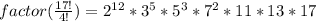 factor(\frac{17!}{4!})=2^{12}*3^{5}*5^{3}*7^{2}*11*13*17