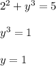 2^{2}+y^{3}=5\\\\y^{3}=1\\\\y=1