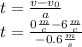 t = \frac{v - v_{0} }{a} \\ t = \frac{0 \frac{m}{c} - 6 \frac{m}{c} }{ - 0.6 \frac{m}{s} }