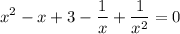 \displaystyle x^2-x+3-\frac1x+\frac1{x^2}=0