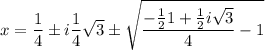 \displaystyle x=\frac14\pm i\frac14\sqrt3\pm\sqrt{\frac{-\frac121+\frac12i\sqrt3}{4}-1}