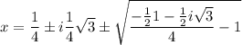 \displaystyle x=\frac14\pm i\frac14\sqrt3\pm\sqrt{\frac{-\frac121-\frac12i\sqrt3}{4}-1}