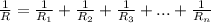 \frac{1}{R} =\frac{1}{R_1} +\frac{1}{R_2} +\frac{1}{R_3} +...+\frac{1}{R_n}