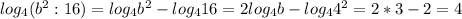 log_{4}(b^{2}:16 )= log_{4}b^{2}-log_{4}16=2log_{4}b-log_{4}4^{2}=2*3-2=4