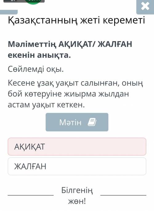 Мәліметтің АҚИҚАТ/ ЖАЛҒАН екенін анықта. Сөйлемді оқы. Кесене ұзақ уақыт салынған, оның бой көтеруін