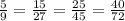 \frac{5}{9}=\frac{15}{27}=\frac{25}{45} =\frac{40}{72}