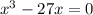 {x}^{3} - 27x = 0