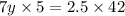 7y \times 5 = 2.5 \times 42