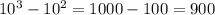 10^{3} -10^{2} =1000-100=900