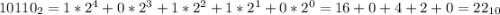 10110_{2}=1*2^{4}+0*2^{3}+1*2^{2}+1*2^{1}+0*2^{0}=16+0+4+2+0=22_{10}