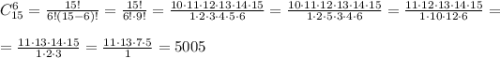 C_{15}^{6}=\frac{15!}{6!(15-6)!} =\frac{15!}{6!\cdot 9!}=\frac{10\cdot 11 \cdot 12 \cdot 13\cdot 14 \cdot 15 }{1\cdot 2\cdot 3 \cdot 4 \cdot 5 \cdot 6} = \frac{10\cdot 11 \cdot 12 \cdot 13\cdot 14 \cdot 15 }{1\cdot2\cdot5\cdot3\cdot4\cdot6}= \frac{ 11 \cdot 12 \cdot 13\cdot 14 \cdot 15 }{1\cdot10 \cdot 12 \cdot6}= \\\\=\frac{11 \cdot 13\cdot 14 \cdot 15 }{1 \cdot 2\cdot 3}=\frac{11\cdot13\cdot7\cdot5}{1}= 5005