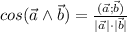 cos(\vec{a}\land \vec{b})=\frac{(\vec{a};\vec{b})}{|\vec{a}|\cdot |\vec{b}|}