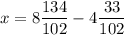 x = 8 \dfrac{134}{102} - 4\dfrac{33}{102}