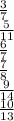 \frac{3}{7} \\ \frac{5}{11} \\ \frac{6}{7} \\ \frac{7}{8} \\ \frac{9}{14} \\ \frac{10}{13}