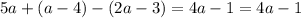 5a + (a - 4) - (2a - 3) = 4a - 1 = 4a - 1