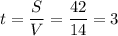 \displaystyle t=\frac{S}{V}=\frac{42}{14} =3