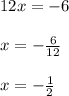 12x = - 6 \\ \\ x = - \frac{6}{12} \\ \\ x = - \frac{1}{2}