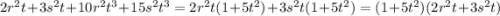 2 {r}^{2} t + 3 {s}^{2}t + 10 {r}^{2} {t}^{3} + 15 {s}^{2} {t}^{3} = 2 {r}^{2} t(1 + 5t ^{2} ) + 3 {s}^{2} t(1 + 5 {t}^{2} ) = (1 + 5 {t}^{2} )(2 {r}^{2} t + 3 {s}^{2} t)