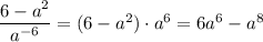 \dfrac{6-a^2}{a^{-6}} = (6-a^2)\cdot a^6 = 6a^6-a^8