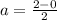 a = \frac{2 - 0}{2}