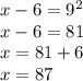 x - 6 = {9}^{2} \\ x - 6 = 81 \\ x = 81 + 6 \\ x = 87