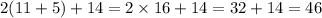 2(11 + 5) + 14 = 2 \times 16 + 14 = 32 + 14 = 46