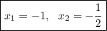 \boxed {x_1=-1 ,~~x_2 = -\dfrac{1}{2}}