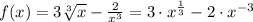 f(x)=3\sqrt[3]{x} -\frac{2}{x^3} =3\cdot x^{\frac{1}{3} }-2\cdot x^{-3}