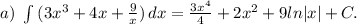 a)\ \int\limit {(3x^3+4x+\frac{9}{x} )} \, dx=\frac{3x^4}{4}+2x^2+9ln|x|+C.