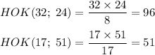 HOK(32;\;24)=\dfrac{32\times24}{8}=96\\\\HOK(17;\;51)=\dfrac{17\times51}{17}=51